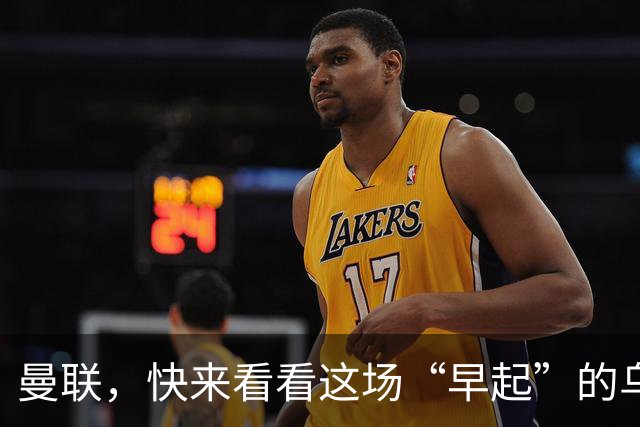 曼联，快来看看这场“早起”的乌龙戏！